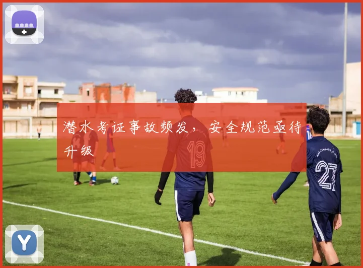潜水考证事故频发，安全规范亟待升级