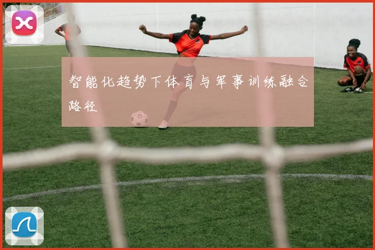 智能化趋势下体育与军事训练融合路径