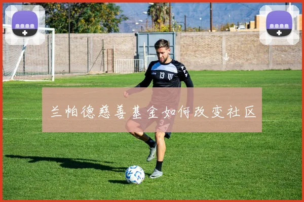 兰帕德慈善基金如何改变社区