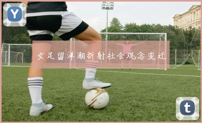 女足留洋潮折射社会观念变迁